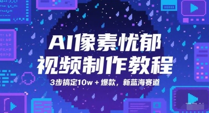AI像素忧郁视频制作教程,3步搞定10w+爆款,新蓝海赛道