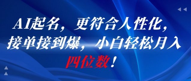 AI一键起名,更符合人性化,接单接到爆,小白轻松月入四位数!