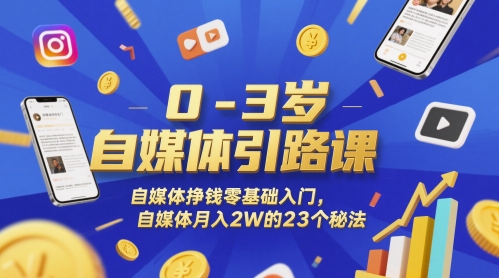 0-3岁自媒体引路课,自媒体挣钱零基础入门,自媒体的23个秘法