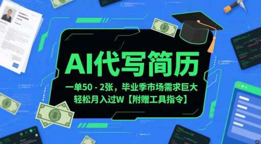 AI代写简历,一单50-2百毕业季市场需求巨大【附赠工具指令】