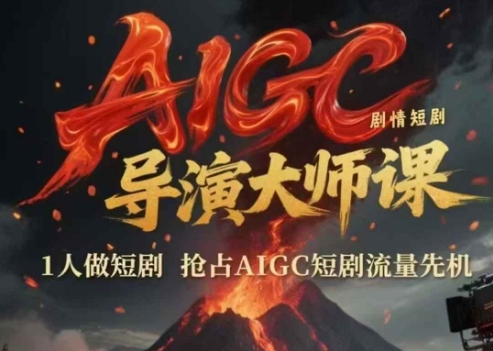 AIGC剧情短剧导演大师课,1人做短剧抢占AIGC短剧流量先机