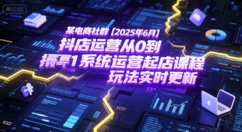 某电商社群抖店运营从0到1系统运营起店课程,抖店最新玩法实时更新