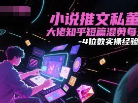 小说推文私董会大佬知乎短篇混剪每天3-4位数实操经验分享