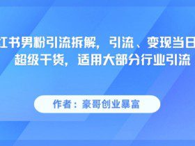 小红书男粉引流拆解，引流、变现当日见效超级干货，适用大部分行业引流