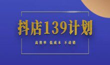 抖店139计划实录手册不动销起店实操方法论，高效率低成本不动销