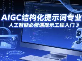 AIGC结构化提示词专业课，人工智能必修课提示工程入门