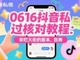 0616抖音私信过核对教程：非烂大街的版本，自测
