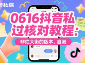 0616抖音私信过核对教程：非烂大街的版本，自测