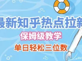 最新知乎热点拉新，保姆级玩法，单日轻松日入三位数