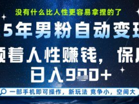 没什么比顺着人性挣钱更简单的了，男粉全自动变现，保底日入9张+【揭秘】