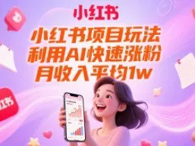 小红书项目玩法，利用AI快速涨粉，月收入平均1w+