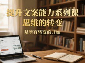 提升文案能力系列课，思维的转变，是所有转变的开始