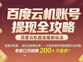 百度云机掘金玩法惊爆全网！一次性吃透所有提现账号全攻略，单窗口月躺入200+【揭秘】