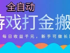 热门全自动打金游戏，日入1k，新手零基础长期可做稳定项目，可多开批量矩阵【揭秘】