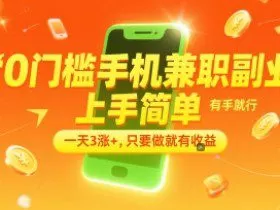 0门槛手机兼职副业，上手简单，有手就行，一天3涨+，只要做就有收益【揭秘】
