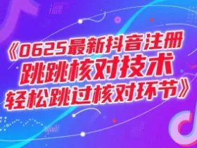 0625最新抖音注册跳核对技术，轻松跳过核对环节