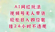 视频号无人直播带货，AI网红玩法，带你解放双手，轻松日入三位数