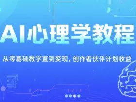 AI心理学教程，从零基础教学直到变现，创作者伙伴计划收益