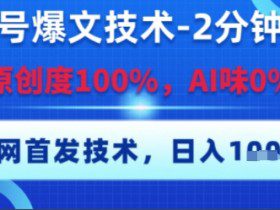 公众号爆文技术，2分钟一篇，原创度100%，AI味0%，复制粘贴，日入多张，全网首发【揭秘】