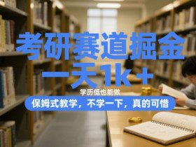 考研赛道掘金，一天1k+，学历低也能做，保姆式教学，不学一下，真的可惜【揭秘】