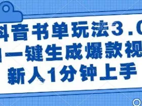 抖音书单玩法3.0，AI一键生成爆款视频，新人1分钟上手【揭秘】
