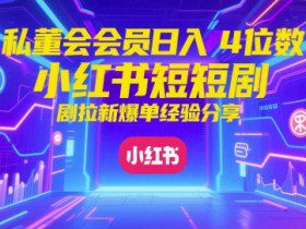 私董会会员日入4位数小红书红果短剧拉新爆单经验分享