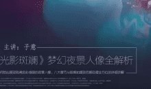 光影斑斓，梦幻夜景人像全解析主讲：子意老师