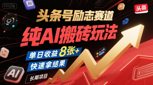 头条号励志赛道,纯AI搬砖玩法,单日收益8张+ ,快速拿结果,长期项目