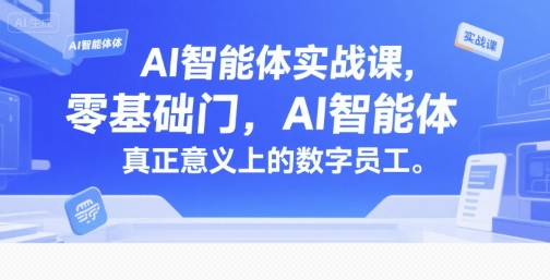 AI智能体实战课,零基础入门,AI智能体真正意义上的数字员工