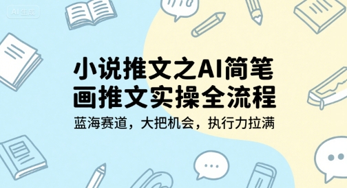 小说推文之AI简笔画推文实操全流程,蓝海赛道,大把机会,执行力拉满