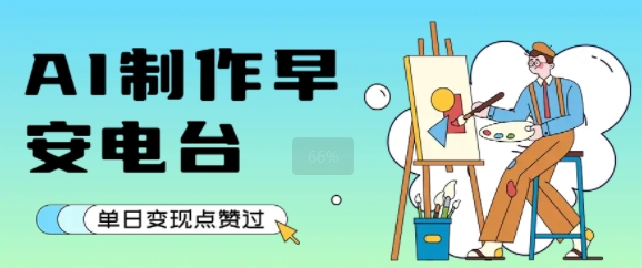 用AI制作早安电台,单日变现1k+,条条点赞过W