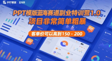PPT模版蓝海赛道副业特训营1.0,项目非常简单粗暴,客单价可以高到150-200