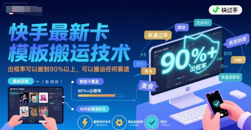 快手最新卡模板搬运技术,出框率可以做到90%以上,可以搬运任何赛道