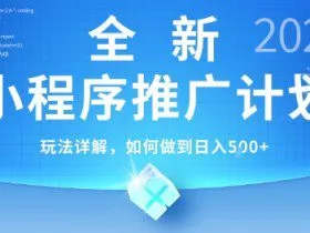 2025年最新小程序推广计划，简单操作，独家技术，日均5张+【揭秘】