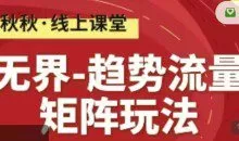 无界-趋势流量矩阵玩法 秋秋淘系线上精品课