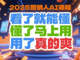 2025营销人AI课程，看了就能懂，懂了马上用，用了真的爽