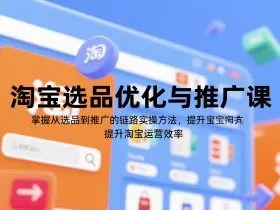 淘宝选品优化与推广课，掌握从选品到推广的全链路实操方法，提升淘宝运营效率