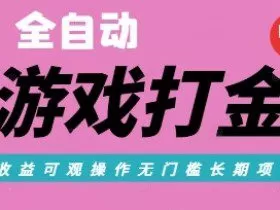 全自动热门游戏打金搬砖，收益可观日入10张，游戏内零氪金，长期稳定可做【揭秘】