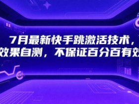 7月最新快手跳激活技术，效果自测，不保证百分百有效