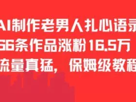 AI制作老男人扎心语录，66作品涨粉16.5w，流量真猛，保姆级教程