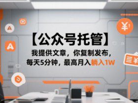 【公众号托管 】我提供文章，你复制发布，每天5分钟，最高月入躺入1W【揭秘】