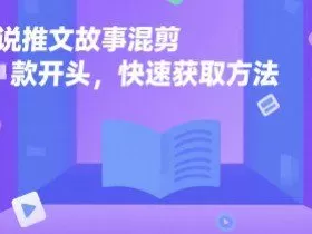 小说推文故事混剪爆款开头，快速获取方法