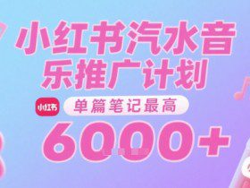 汽水音乐推广计划，无门槛，0粉丝可做，通过小红书发布笔记，单篇笔记最高收益6k+