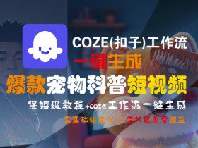 COZE(扣子)工作流一键生成爆款宠物科普短视频，保姆级教程，0基础快速入门