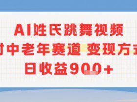 AI姓氏跳舞视频，针对中老年赛道变现方式多，日收益9张+