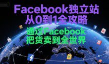 Facebook独立站从0到1全攻略，通过FacebooK把货卖到全世界