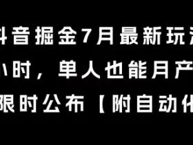 抖音掘金7月最新玩法，每天1小时，单人也能月产8k+，全流程限时公布【揭秘】