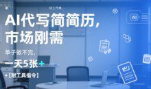 AI代写简历，找工作难，市场刚需单子做不完，一天5张+【附工具指令】