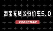 老范电商·淘宝无货源2025VIP教程，最新的淘宝无货源课程，1688代发，蓝海选品，零成本创业首选