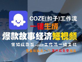COZE(扣子)工作流一键生成爆款故事经济短视频，保姆级教程，零基础快速入门
